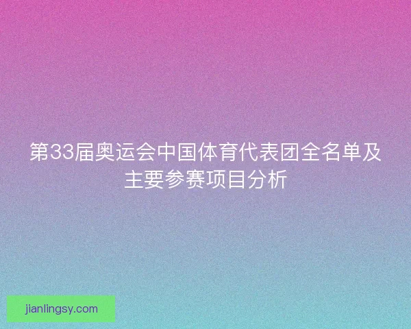 第33届奥运会中国体育代表团全名单及主要参赛项目分析