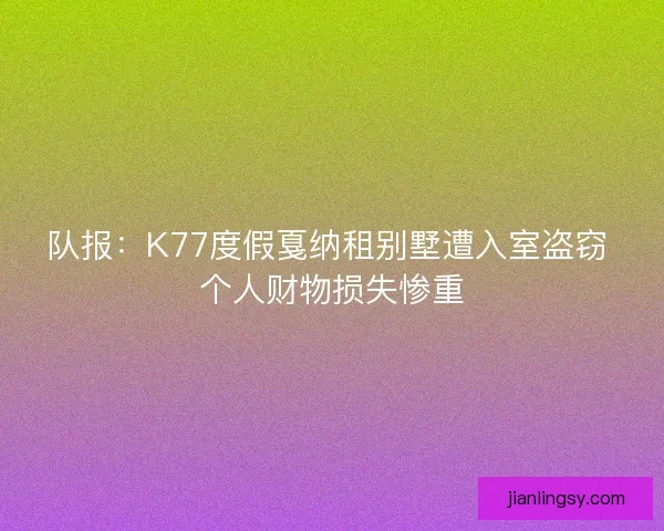 队报：K77度假戛纳租别墅遭入室盗窃 个人财物损失惨重